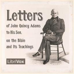 Letters of John Quincy Adams to His Son, on the Bible and Its Teachings cover