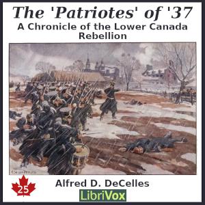 Chronicles of Canada Volume 25 - The 'Patriotes' of '37: A Chronicle of the Lower Canada Rebellion cover