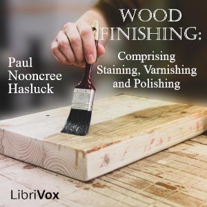 Wood Finishing: Comprising Staining, Varnishing and Polishing cover
