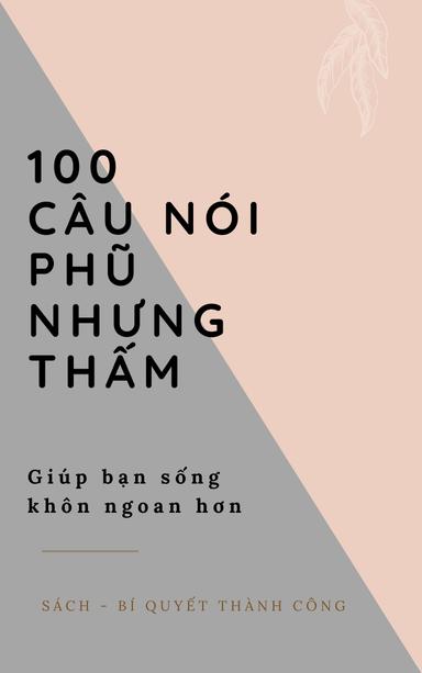 100 Câu nói PHŨ nhưng THẤM giúp bạn Sống Khôn Ngoan Hơn! cover