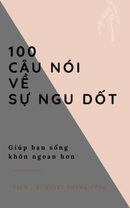 100 Câu nói về sự NGU DỐT giúp bạn sống KHÔN NGOAN hơn!  by Tổng Hợp cover