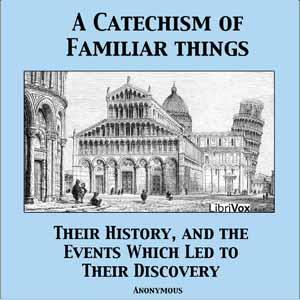 Catechism of Familiar Things; Their History, and the Events Which Led to Their Discovery cover