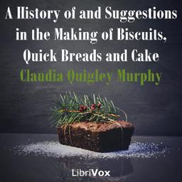 History of and Suggestions in the Making of Biscuits, Quick Breads and Cake cover