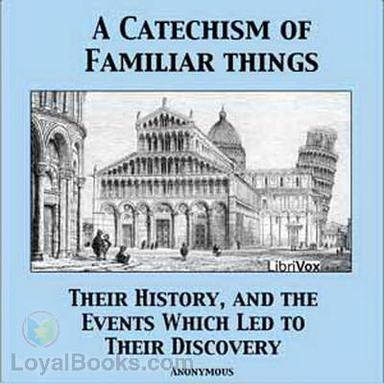 A Catechism of Familiar Things; Their History, and the Events Which Led to Their Discovery cover