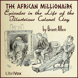 African Millionaire: Episodes in the Life of the Illustrious Colonel Clay cover