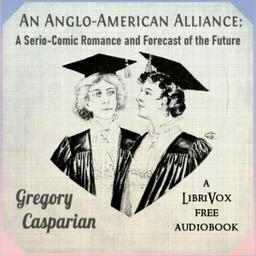 Anglo-American Alliance: A Serio-Comic Romance and Forecast of the Future  by Gregory Casparian cover