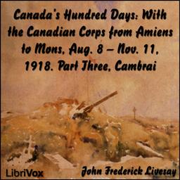 Canada's Hundred Days: With the Canadian Corps from Amiens to Mons, Aug. 8 - Nov. 11, 1918. Part 3, Cambrai cover