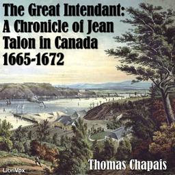 Chronicles of Canada Volume 06 - The Great Intendant: A Chronicle of Jean Talon in Canada 1665-1672 cover