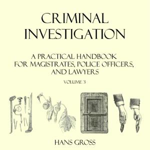 Criminal Investigation: a Practical Handbook for Magistrates, Police Officers and Lawyers, Volume 3 cover