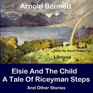 Elsie And The Child; A Tale Of Riceyman Steps And Other Stories cover