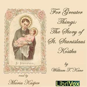 For Greater Things: The Story of Saint Stanislaus Kostka cover