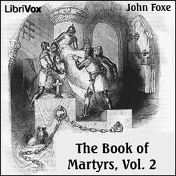 Foxe's Book of Martyrs Vol 2, A History of the Lives, Sufferings, and Triumphant Deaths of the Early Christian and the Protestant Martyrs cover