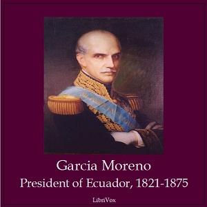 Garcia Moreno, President of Ecuador 1821-1875 cover