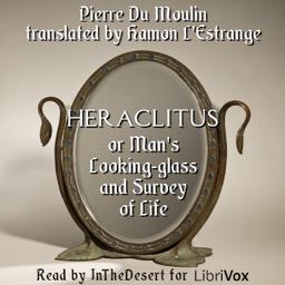 Heraclitus, or Man's Looking-glass and Survey of Life  by Pierre Du Moulin cover