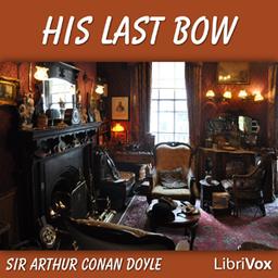 His Last Bow: Some Reminiscences of Sherlock Holmes  by Sir Arthur Conan Doyle cover