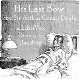 His Last Bow: Some Reminiscences of Sherlock Holmes (version 2 Dramatic Reading) cover