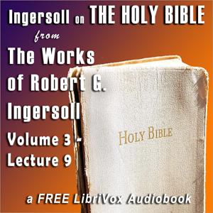 Ingersoll on The HOLY BIBLE, from the Works of Robert G. Ingersoll, Volume 3, Lecture 9 cover
