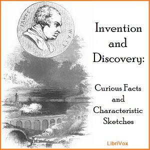 Invention And Discovery: Curious Facts And Characteristic Sketches cover