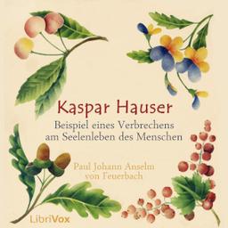 Kaspar Hauser - Beispiel eines Verbrechens am Seelenleben des Menschen  by Paul Johann Anselm Ritter von Feuerbach cover