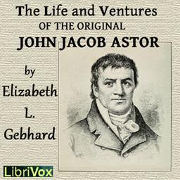 Life and Ventures of the Original John Jacob Astor  by Elizabeth Louisa Gebhard cover
