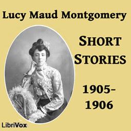 Lucy Maud Montgomery Short Stories, 1905-1906 cover