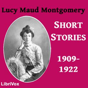Lucy Maud Montgomery Short Stories, 1909-1922 cover