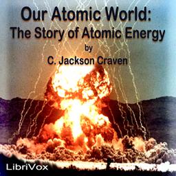 Our Atomic World: The Story of Atomic Energy  by C. Jackson Craven cover