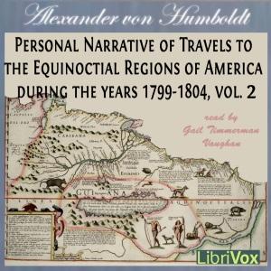 Personal Narrative of Travels to the Equinoctial Regions of America, During the Years 1799-1804, Vol.2 cover