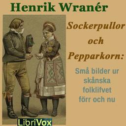 Sockerpullor och Pepparkorn: Små bilder ur skånska folklifvet förr och nu  by Henrik Wranér cover
