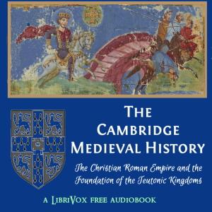 Cambridge Medieval History, Volume 01, The Christian Roman Empire and the Foundation of the Teutonic Kingdoms cover