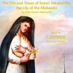 Life and Times of Kateri Tekakwitha, The Lily of the Mohawks cover