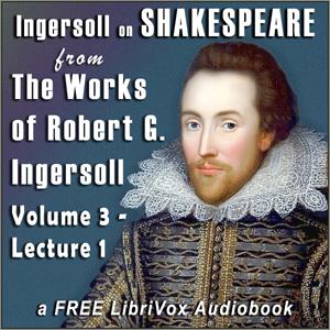 Ingersoll on SHAKESPEARE, from the Works of Robert G. Ingersoll, Volume 3, Lecture 1 cover