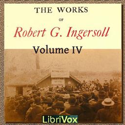 Works Of Robert G. Ingersoll, Volume 4  by  Robert G. Ingersoll cover