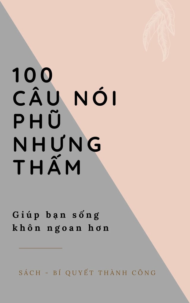 100 Câu nói PHŨ nhưng THẤM giúp bạn Sống Khôn Ngoan Hơn!