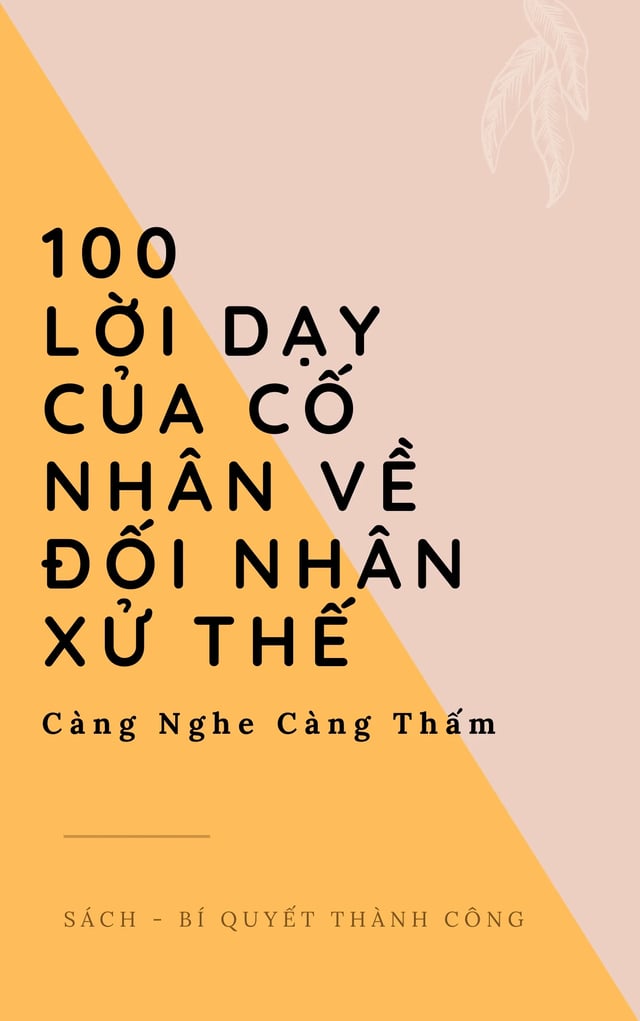 100 Lời Dạy của Cổ Nhân về Đối Nhân Xử Thế Càng Nghe Càng Thấm!