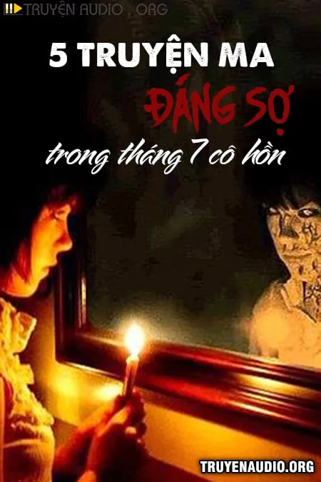 5 Truyện Ma Đáng Sợ Trong Tháng 7 Cô Hồn