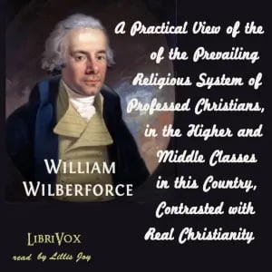 Practical View of the Prevailing Religious System of Professed Christians, in the Higher and Middle Classes in this Country, Contrasted with Real Christianity