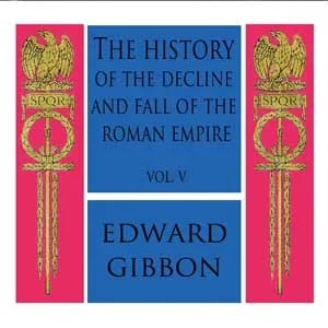 History of the Decline and Fall of the Roman Empire Vol. V
