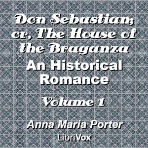 Don Sebastian; or, The House of the Braganza: An Historical Romance, Volume 1