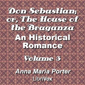 Don Sebastian; or, The House of the Braganza: An Historical Romance, Volume 3