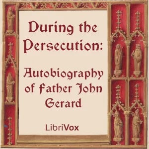 During the Persecution: Autobiography of Father John Gerard