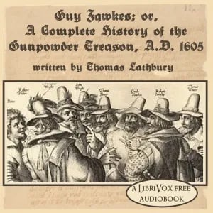 Guy Fawkes; or, A Complete History of The Gunpowder Treason, A.D. 1605