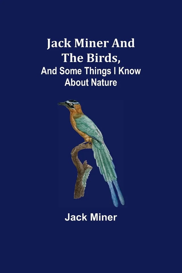 Jack Miner and the Birds and Some Things I Know about Nature