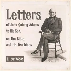 Letters of John Quincy Adams to His Son, on the Bible and Its Teachings