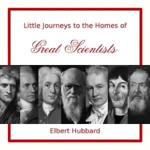 Little Journeys to the Homes of Great Scientists