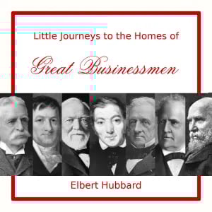 Little Journeys to the Homes of Great Businessmen