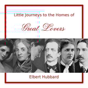 Little Journeys to the Homes of Great Lovers
