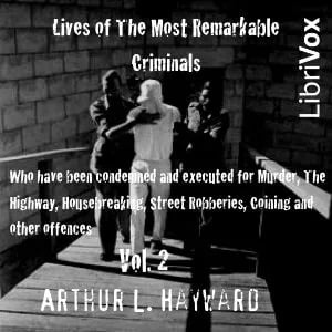 Lives Of The Most Remarkable Criminals Who have been Condemned and Executed for Murder, the Highway, Housebreaking, Street Robberies, Coining or other offences Vol 2