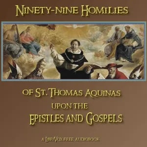Ninety-nine Homilies of St. Thomas Aquinas upon the Epistles and Gospels