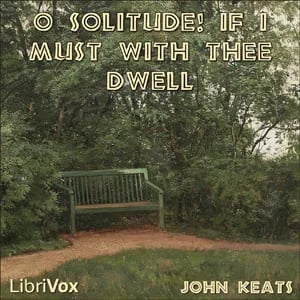 O Solitude! if I must with thee dwell